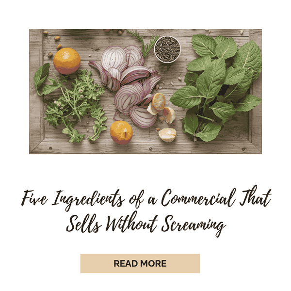 Five Ingredients of a Commercial That Sells Without Screaming