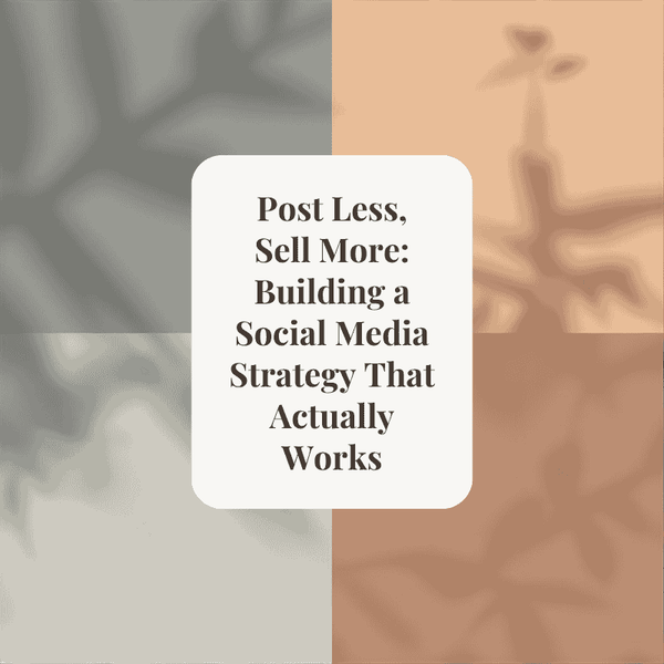Post Less, Sell More: Building a Social Media Strategy That Actually Works