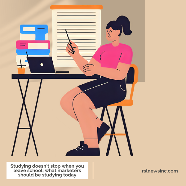 Studying doesn't stop when you leave school; what marketers should be studying today